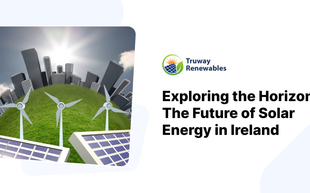 Exploring the Horizon: The Future of Solar Energy in Ireland