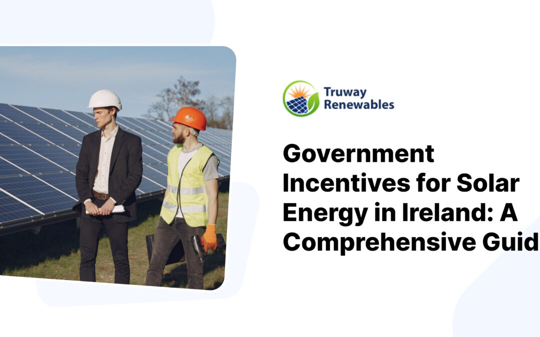 Government Incentives for Solar Energy in Ireland: A Comprehensive Guide