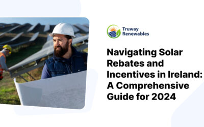 Navigating Solar Rebates and Incentives in Ireland: A Comprehensive Guide for 2024