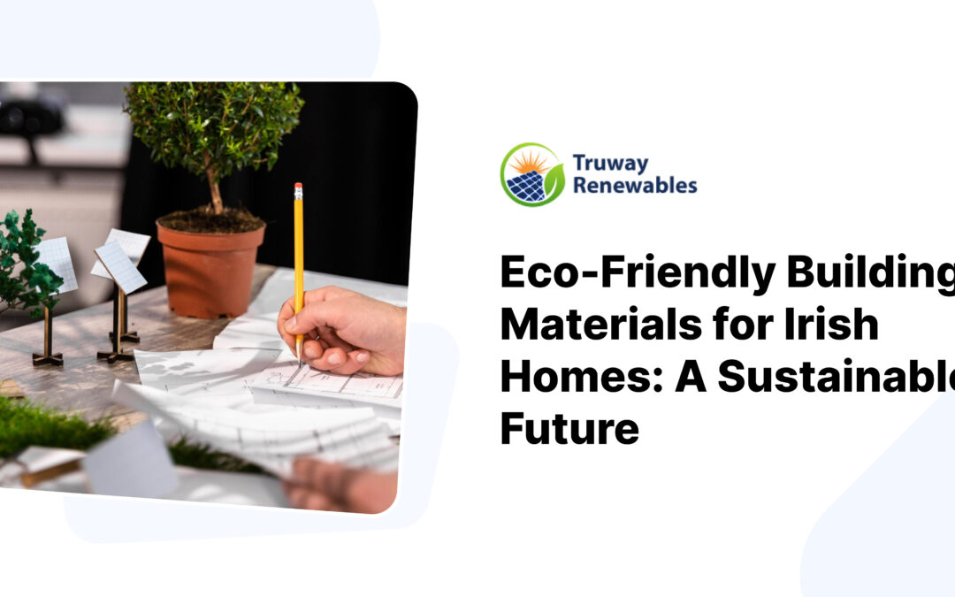 Eco-Friendly Building Materials for Irish Homes: A Sustainable Future